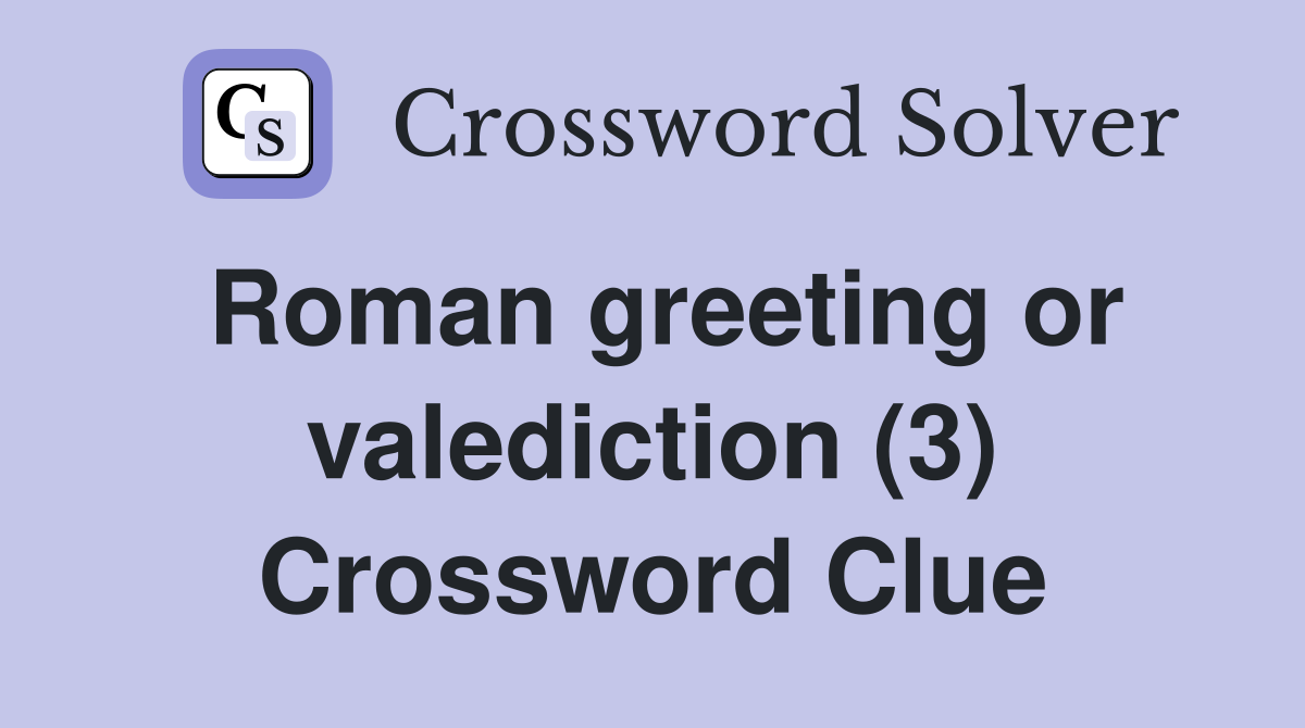 Roman greeting or valediction (3) Crossword Clue