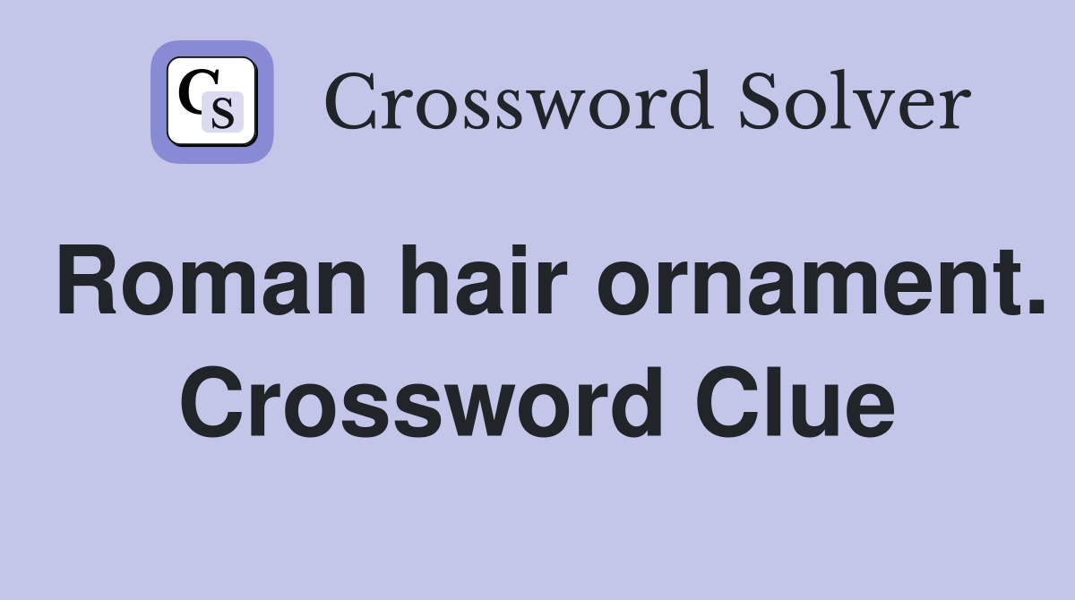 Roman hair ornament. Crossword Clue