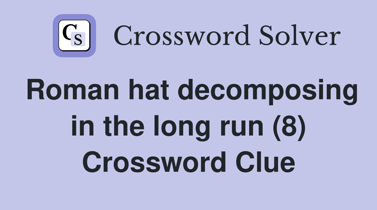Roman hat decomposing in the long run (8) Crossword Clue