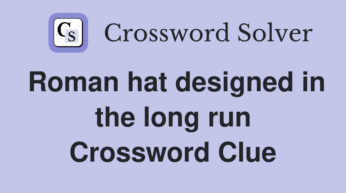 Roman hat designed in the long run Crossword Clue