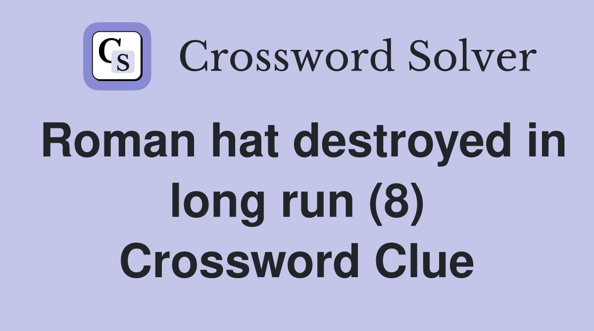 Roman hat destroyed in long run (8) Crossword Clue