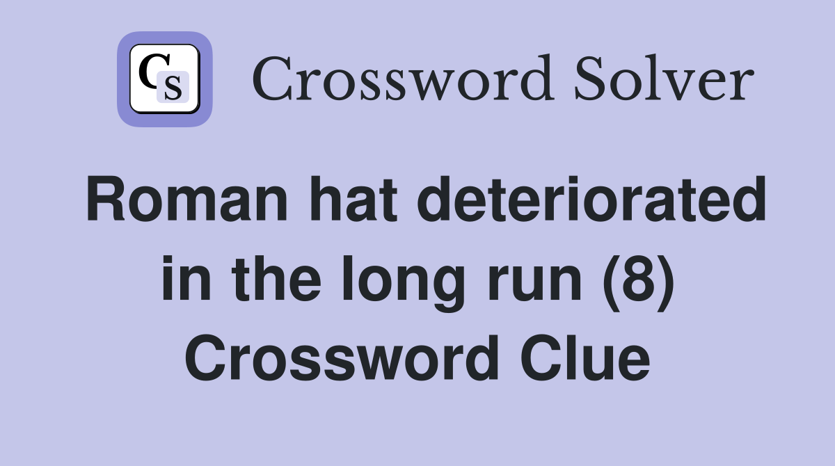 Roman hat deteriorated in the long run (8) Crossword Clue
