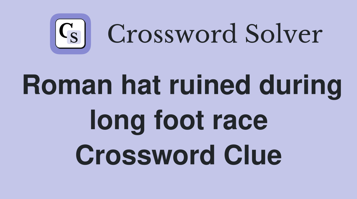 Roman hat ruined during long foot race Crossword Clue