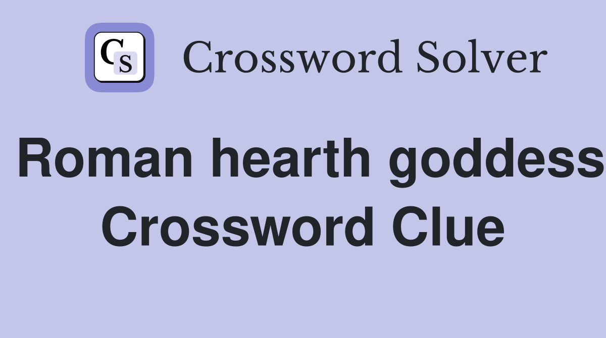 Roman hearth goddess Crossword Clue