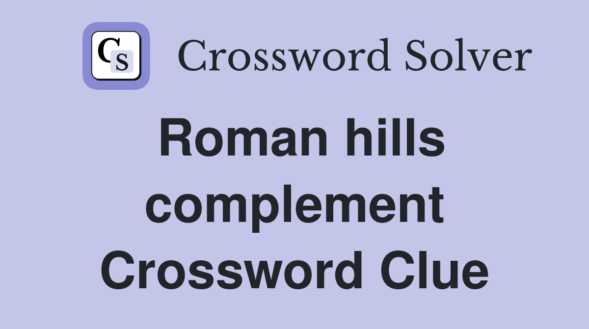 Roman hills complement Crossword Clue