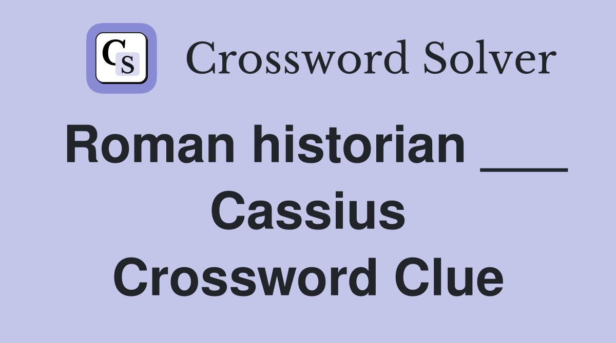 Roman historian ___ Cassius Crossword Clue