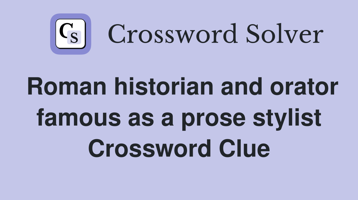 Roman historian and orator famous as a prose stylist Crossword Clue