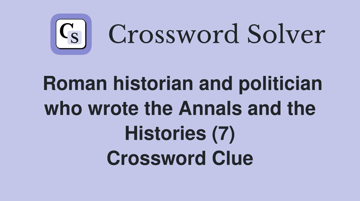 Roman historian and politician who wrote the Annals and the Histories (7) Crossword Clue