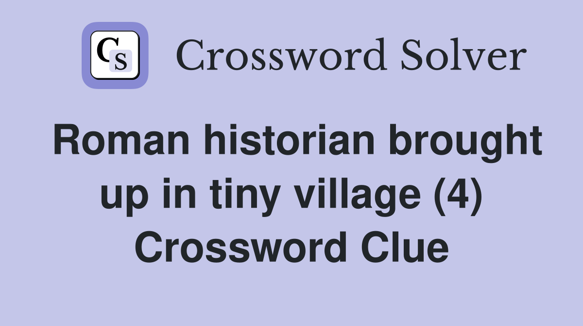Roman historian brought up in tiny village (4) Crossword Clue