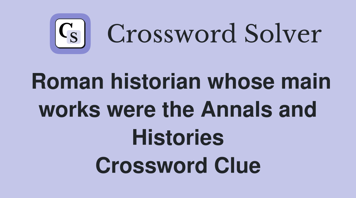 Roman historian whose main works were the Annals and Histories Crossword Clue
