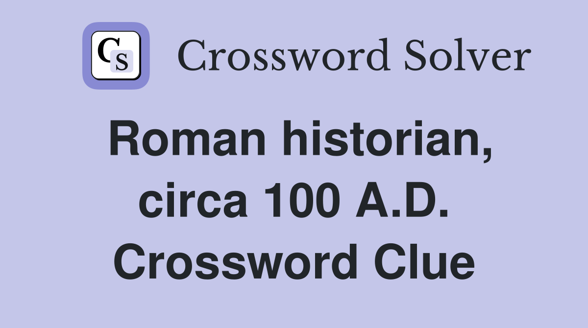 Roman historian, circa 100 A.D. Crossword Clue
