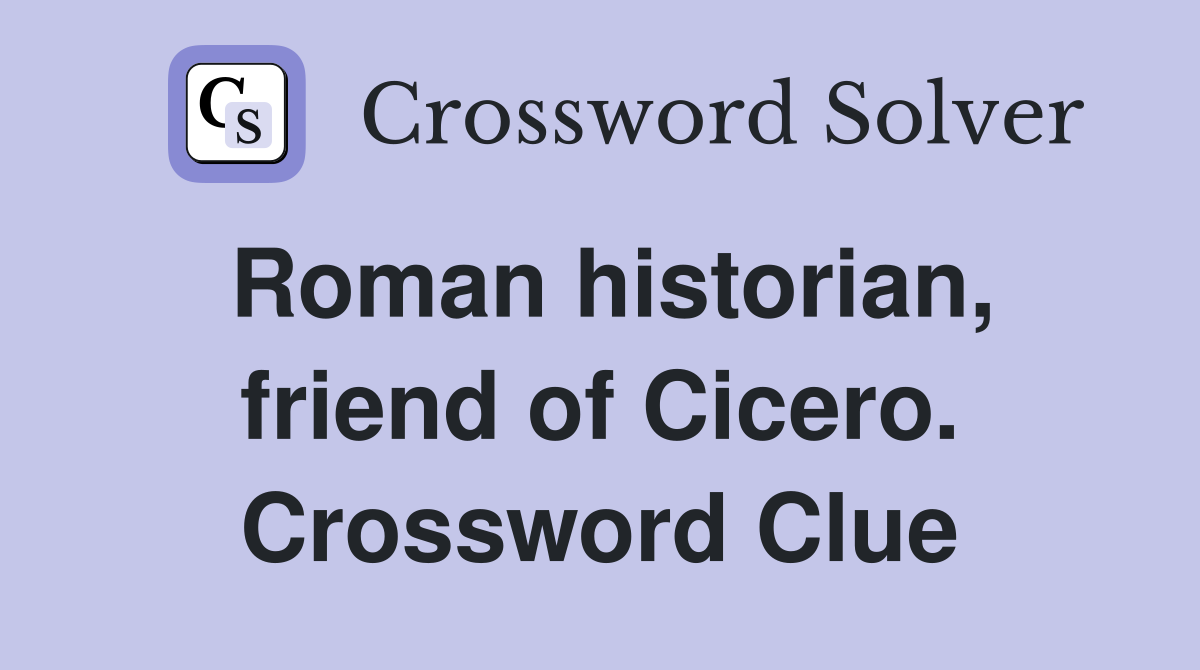 Roman historian, friend of Cicero. Crossword Clue
