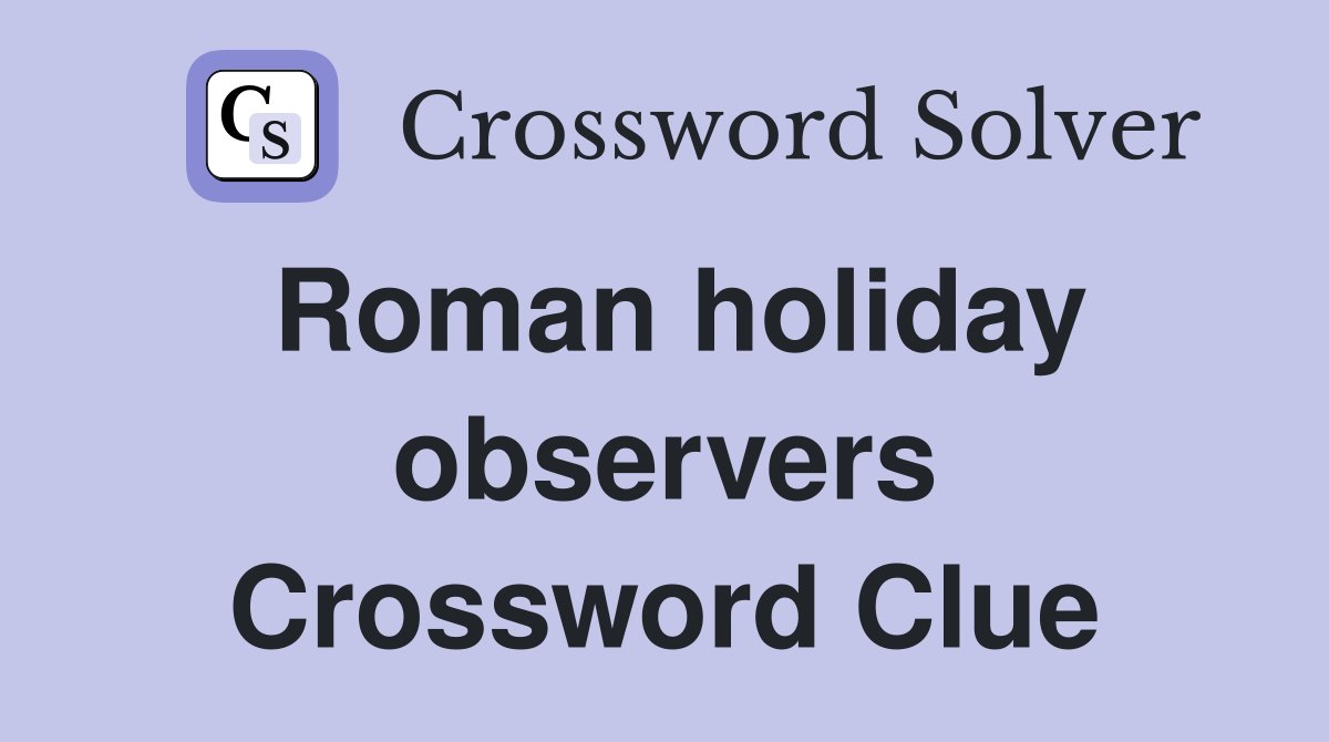 Roman holiday observers Crossword Clue