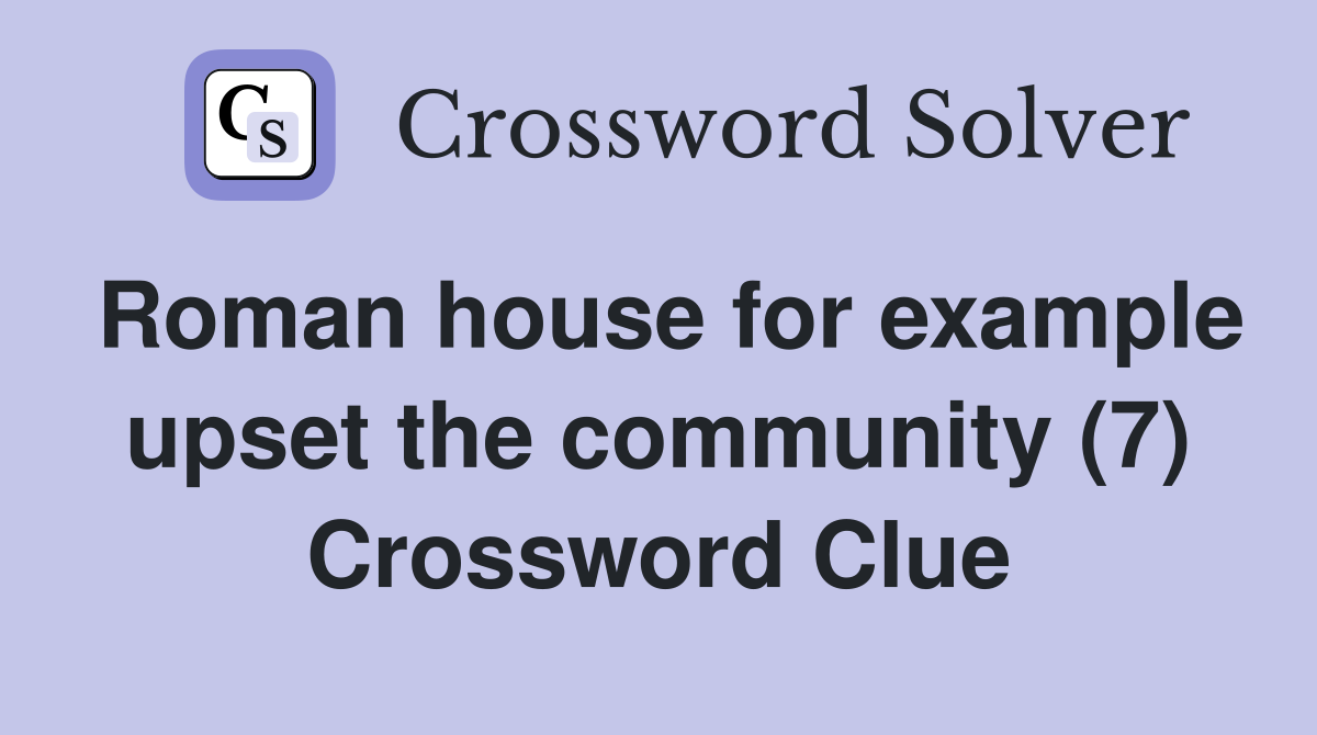 Roman house for example upset the community (7) Crossword Clue