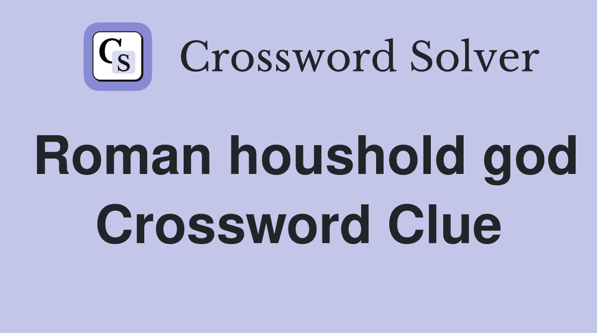Roman houshold god Crossword Clue