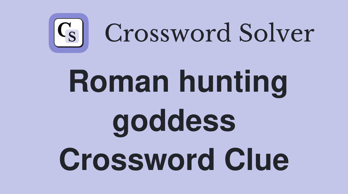 Roman hunting goddess Crossword Clue
