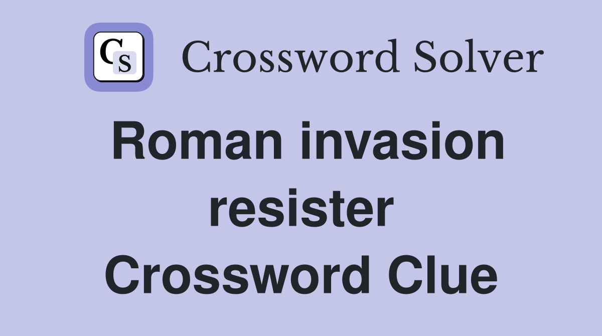 Roman invasion resister Crossword Clue