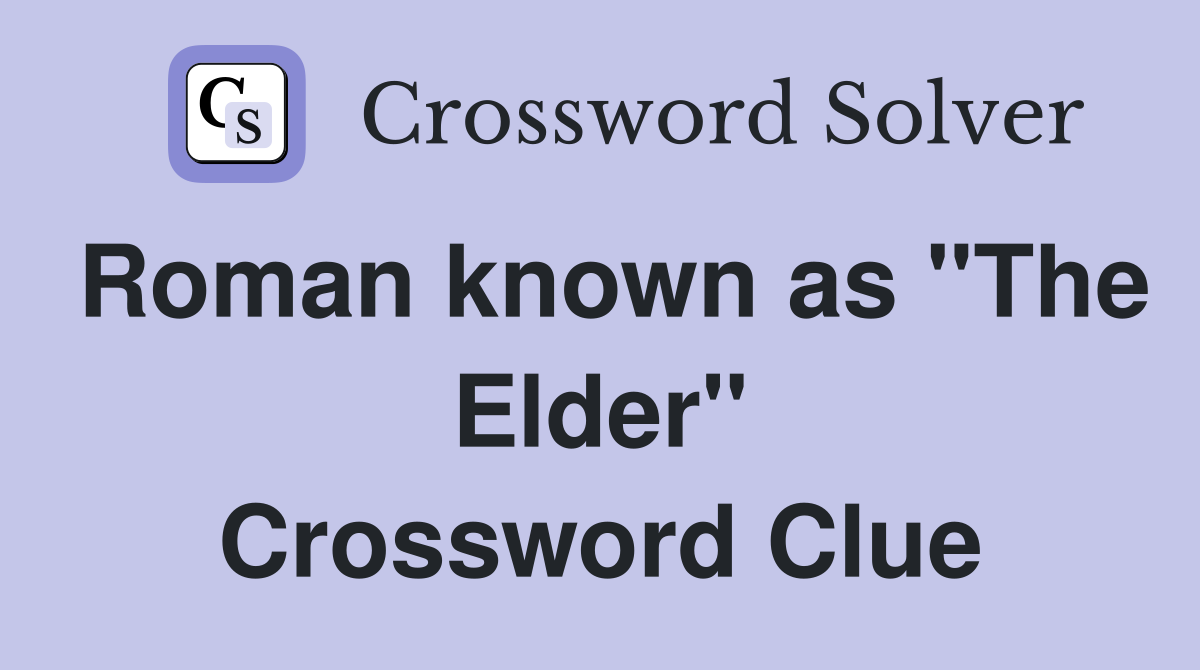 Roman known as "The Elder" Crossword Clue