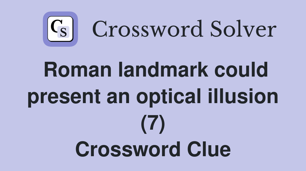Roman landmark could present an optical illusion (7) Crossword Clue