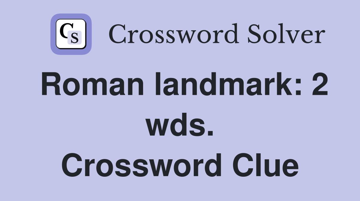 Roman landmark: 2 wds. Crossword Clue