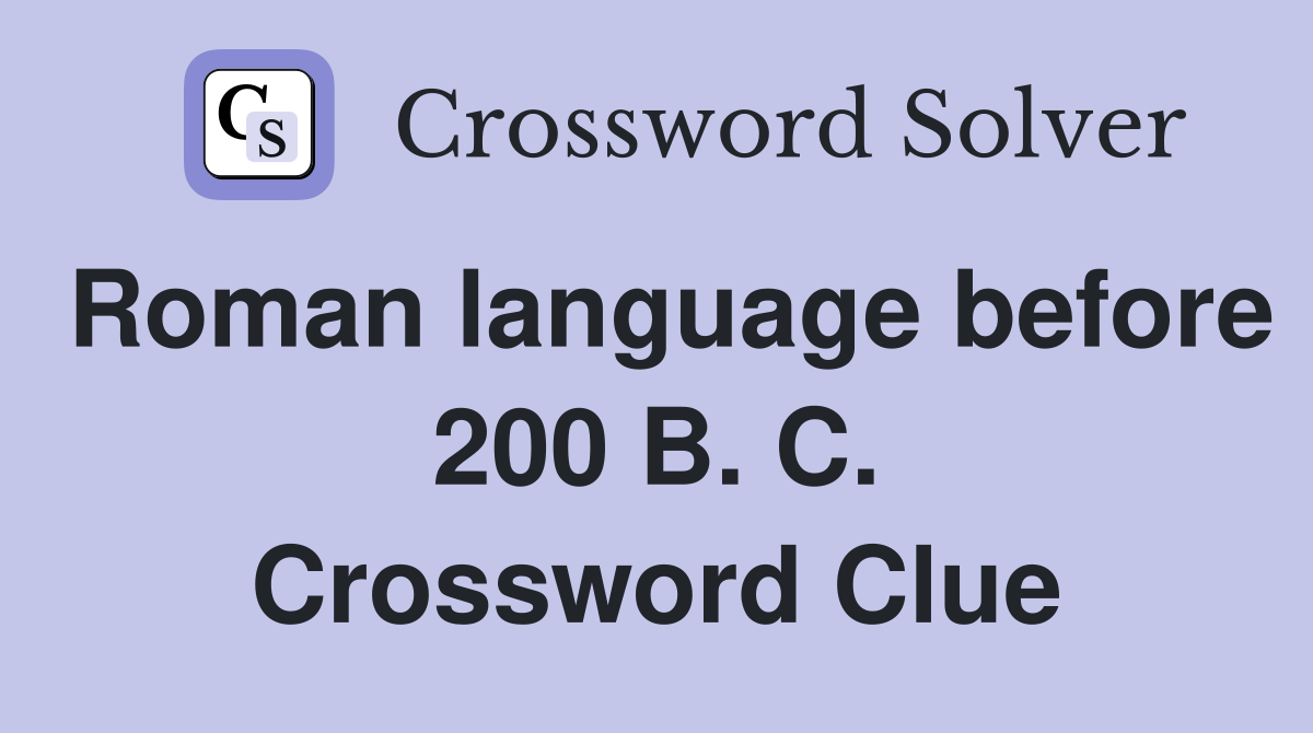 Roman language before 200 B. C. Crossword Clue