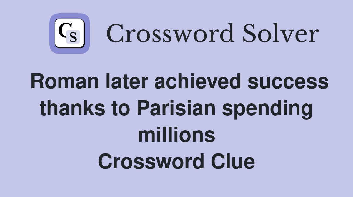 Roman later achieved success thanks to Parisian spending millions Crossword Clue