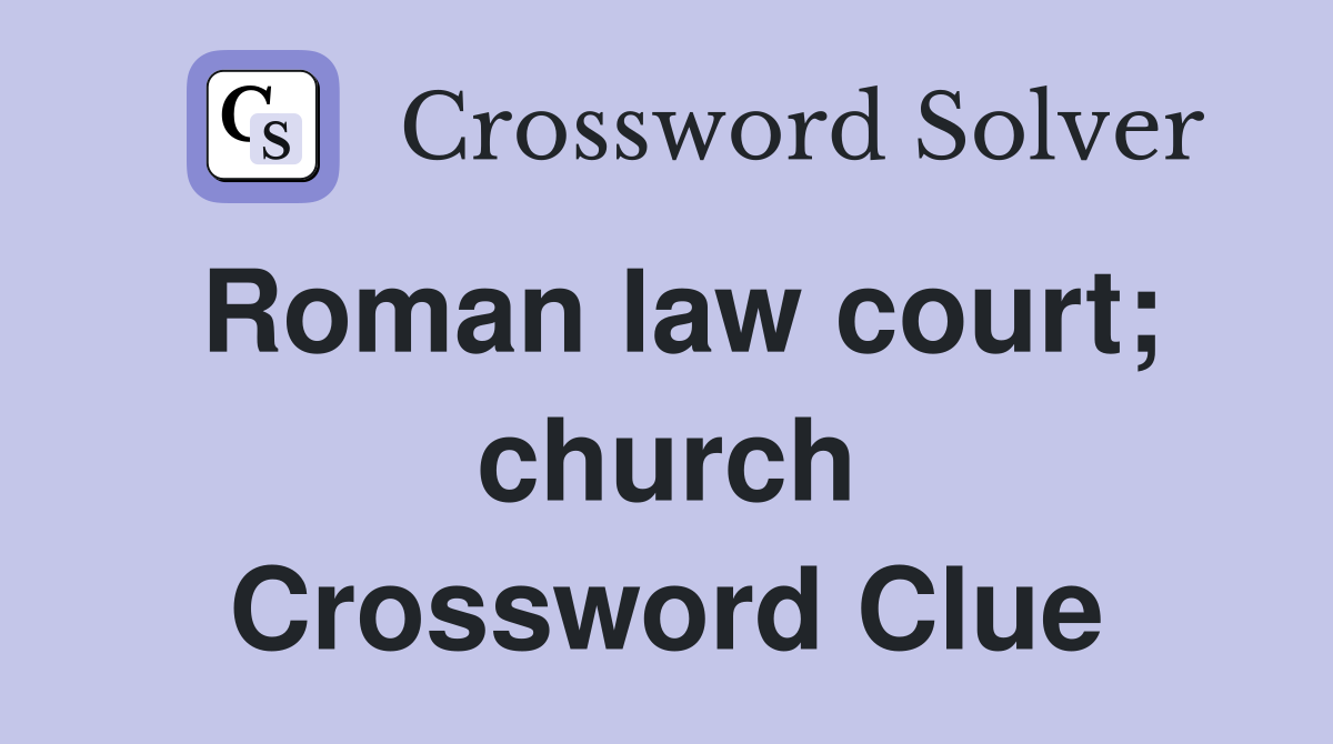 Roman law court; church Crossword Clue