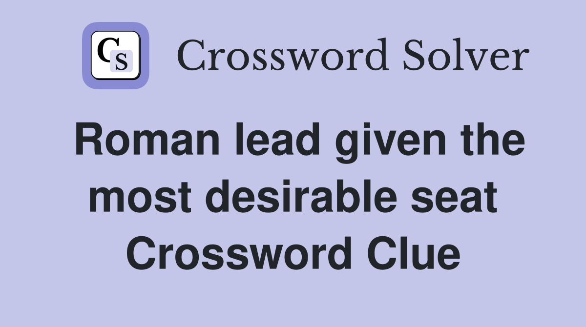 Roman lead given the most desirable seat Crossword Clue