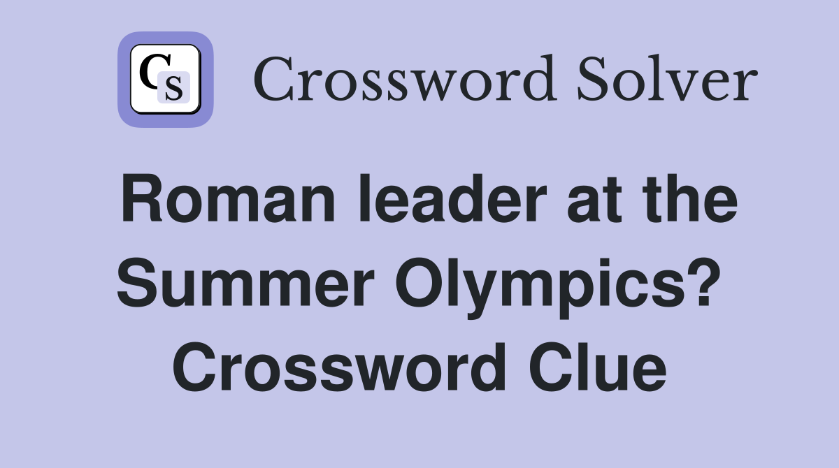 Roman leader at the Summer Olympics? Crossword Clue