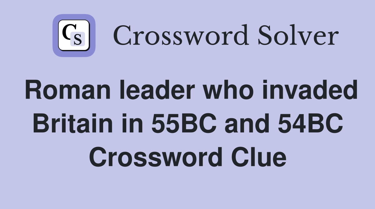 Roman leader who invaded Britain in 55BC and 54BC Crossword Clue