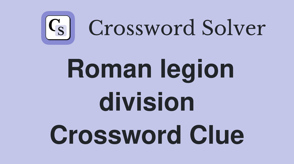 Roman legion division Crossword Clue