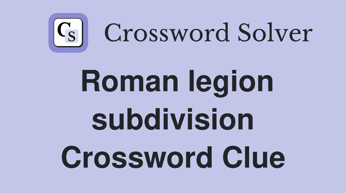 Roman legion subdivision Crossword Clue