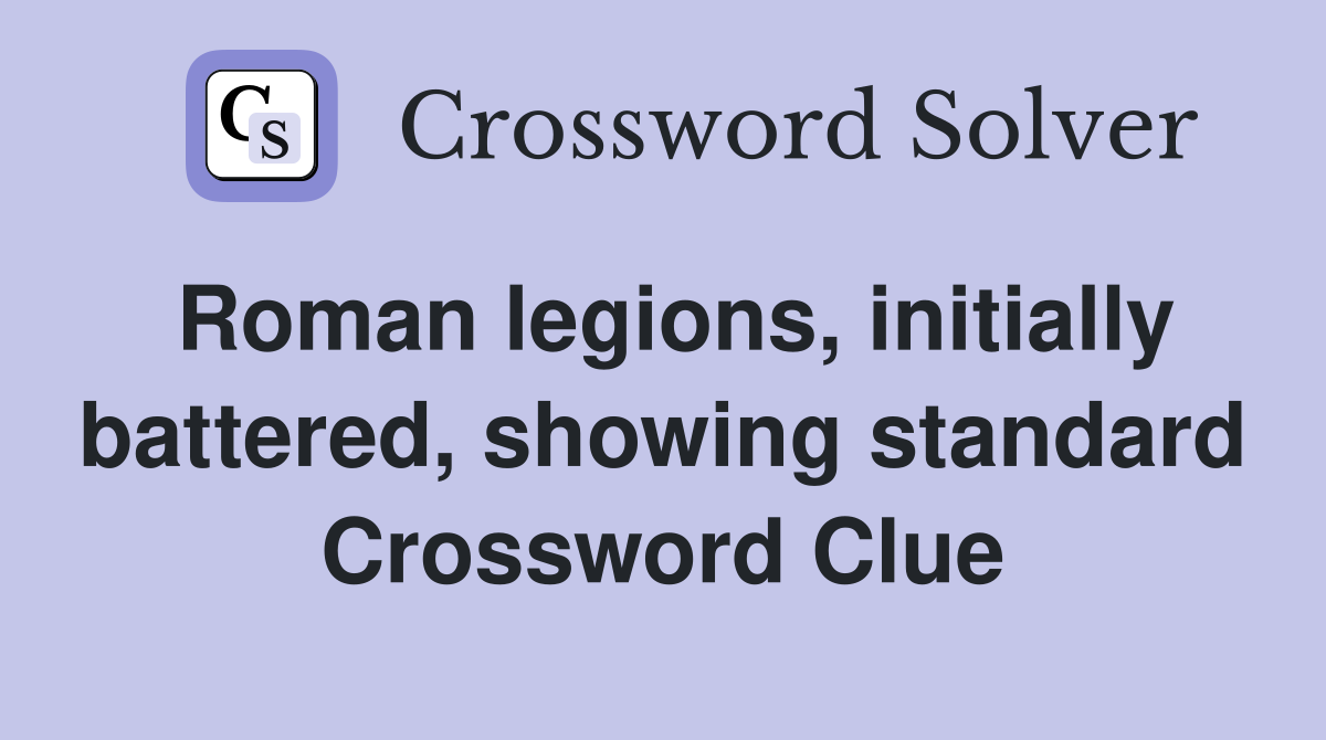 Roman legions, initially battered, showing standard Crossword Clue