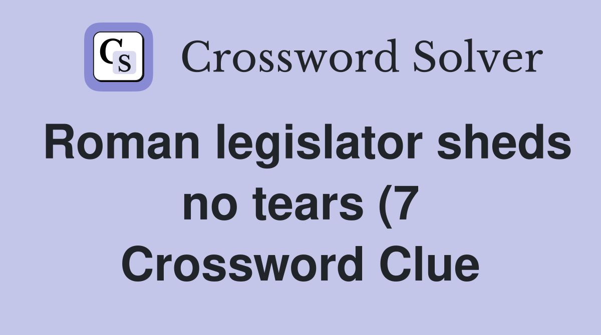 Roman legislator sheds no tears (7) Crossword Clue Answers Roman legislator sheds no tears (7) Crossword Clue Answers