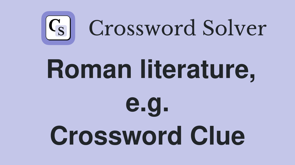 Roman literature, e.g. Crossword Clue