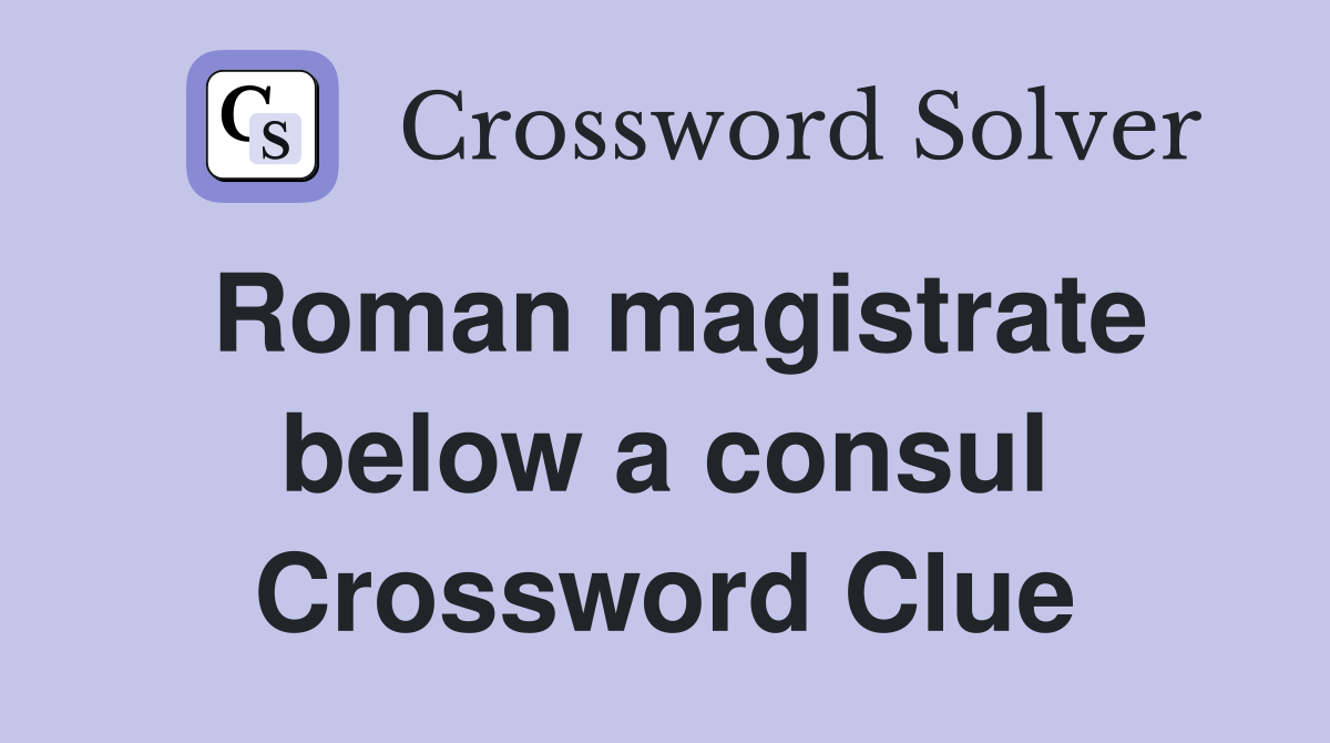 Roman magistrate below a consul Crossword Clue