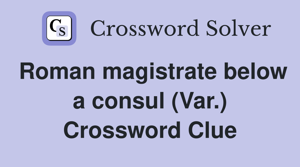 Roman magistrate below a consul (Var.) Crossword Clue