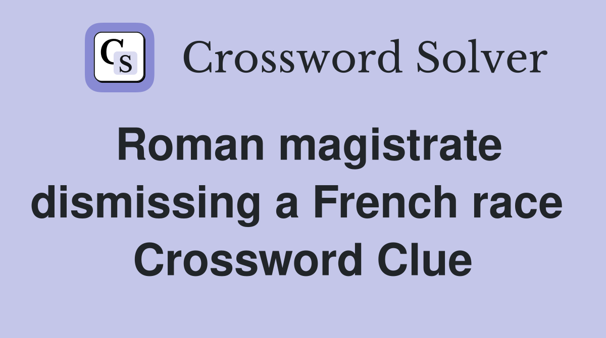 Roman magistrate dismissing a French race  Crossword Clue