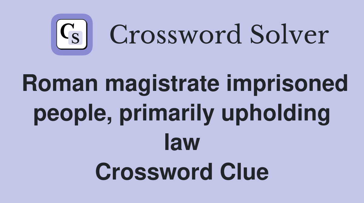 Roman magistrate imprisoned people, primarily upholding law Crossword Clue