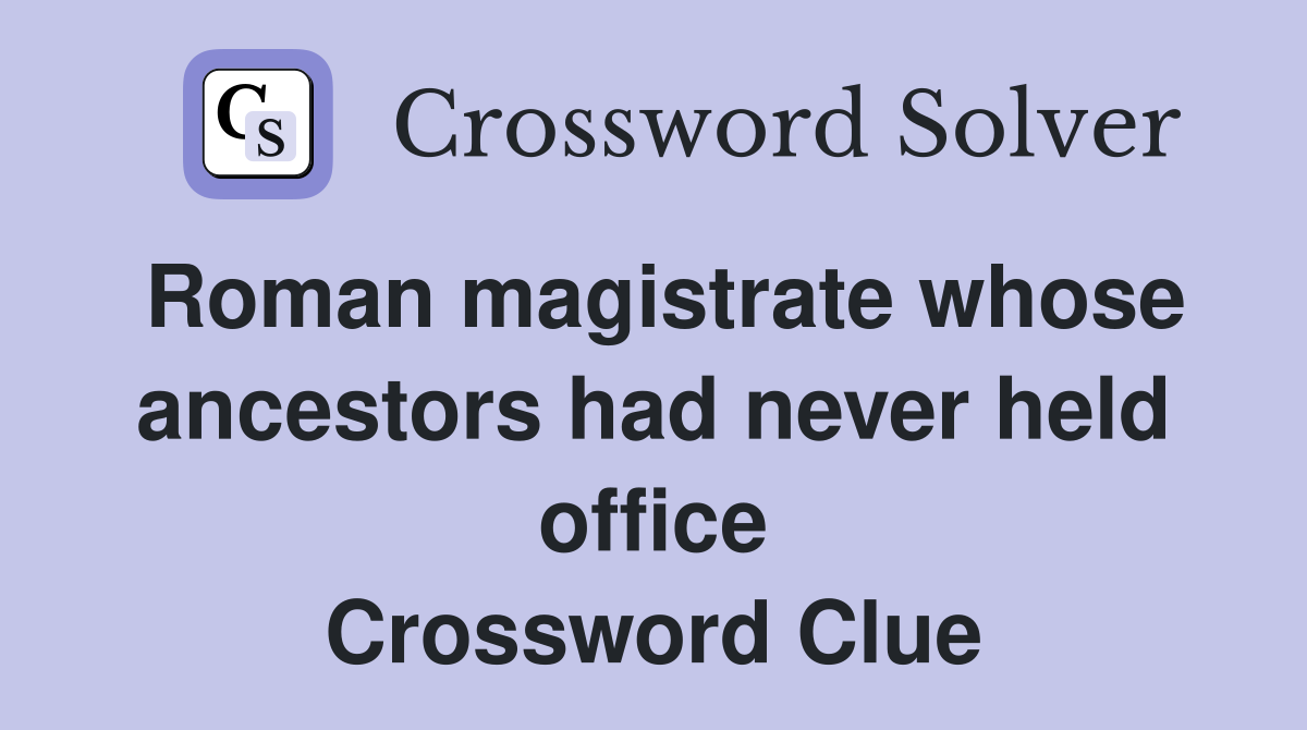 Roman magistrate whose ancestors had never held office Crossword Clue