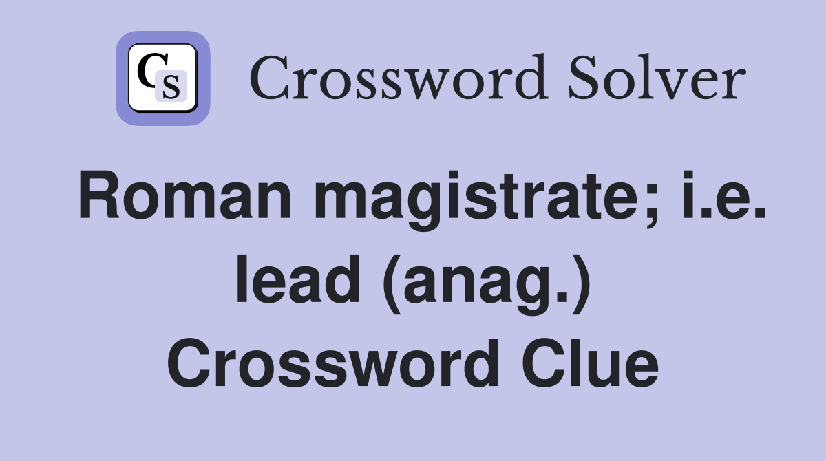 Roman magistrate; i.e. lead (anag.) Crossword Clue