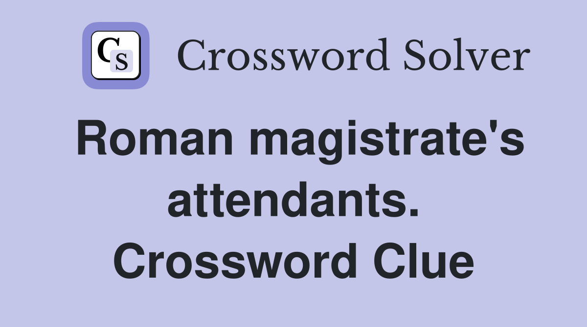 Roman magistrate's attendants. Crossword Clue