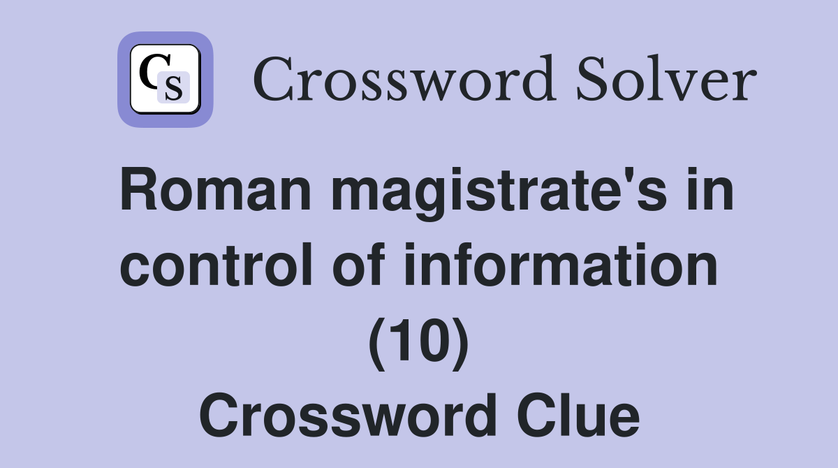 Roman magistrate's in control of information (10) Crossword Clue