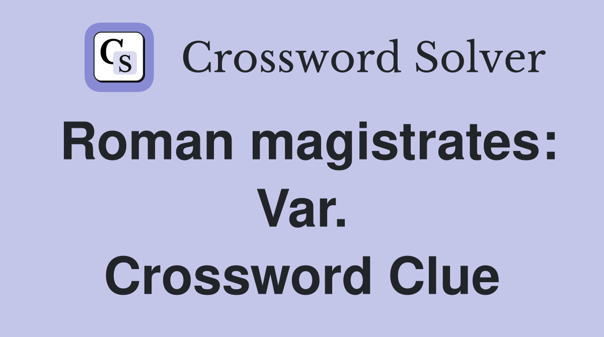 Roman magistrates: Var. Crossword Clue
