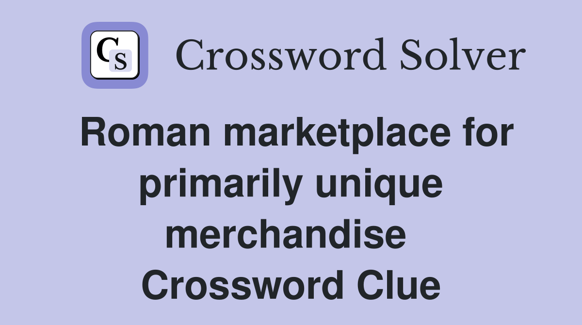 Roman marketplace for primarily unique merchandise  Crossword Clue