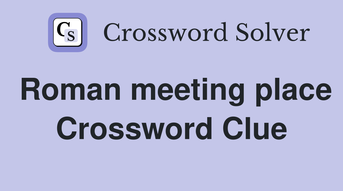 Roman meeting place Crossword Clue