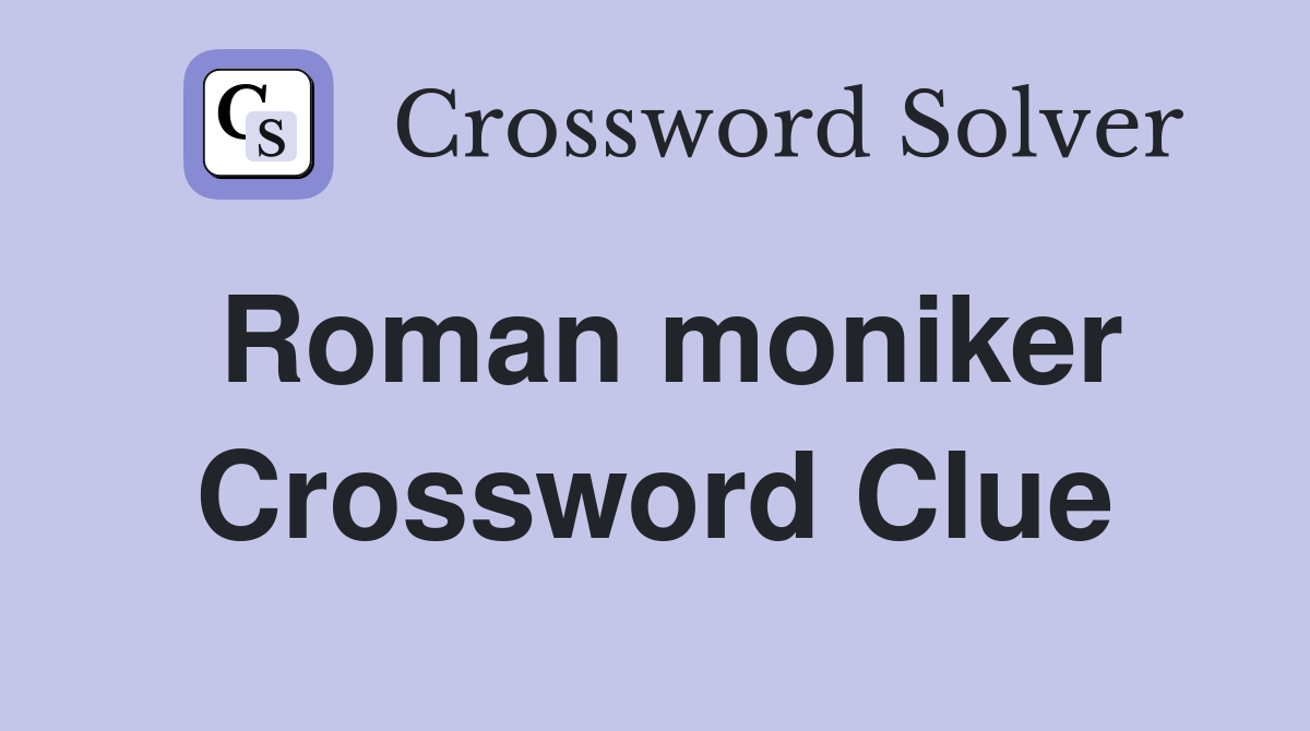 Roman moniker Crossword Clue