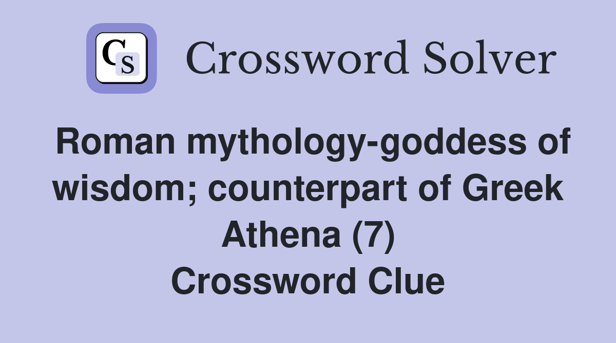 Roman mythology-goddess of wisdom; counterpart of Greek Athena (7) Crossword Clue