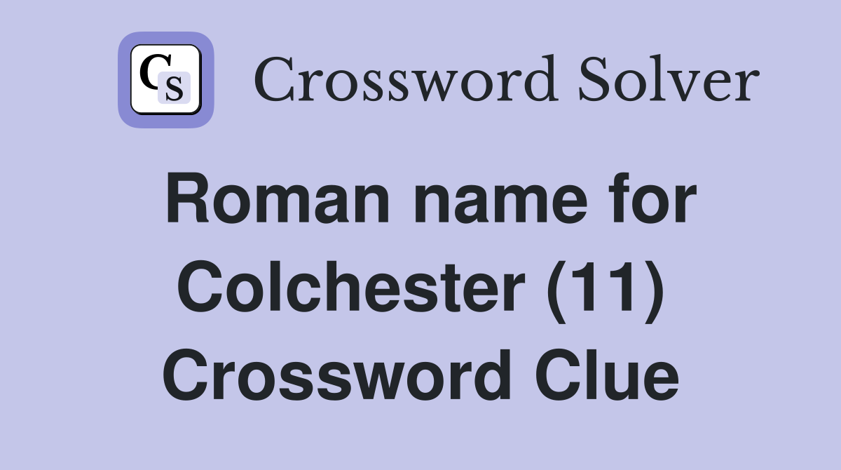 Roman name for Colchester (11) Crossword Clue