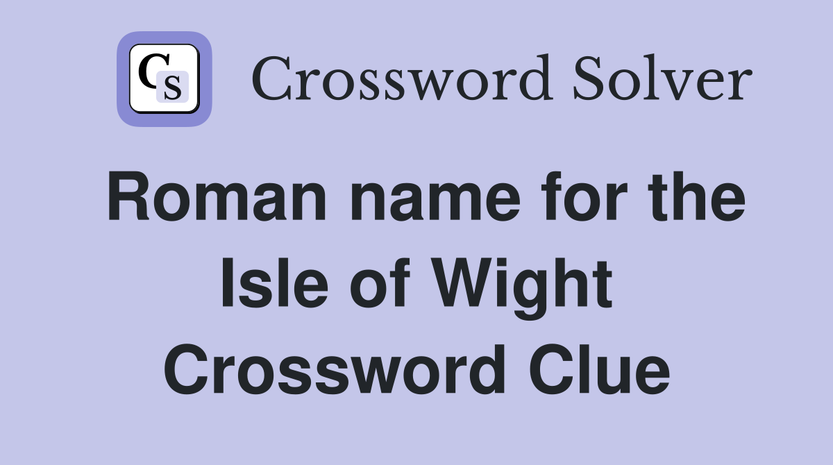 Roman name for the Isle of Wight Crossword Clue